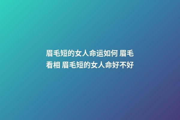 眉毛短的女人命运如何 眉毛看相 眉毛短的女人命好不好